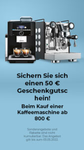 "Sichern Sie sich einen 50 € Geschenkgutschein!!! Beim Kauf einer Kaffeemaschine ab 800 €."